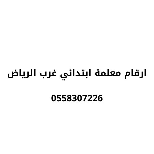 ارقام معلمة ابتدائي غرب الرياض